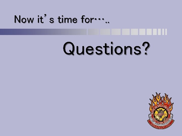 Now it’s time for…. . Questions? 