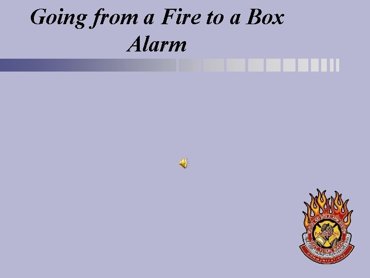 Going from a Fire to a Box Alarm 