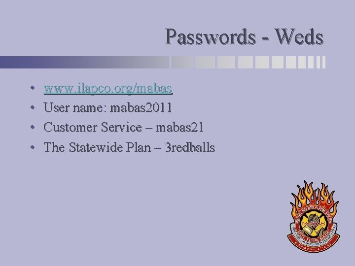 Passwords - Weds • • www. ilapco. org/mabas User name: mabas 2011 Customer Service