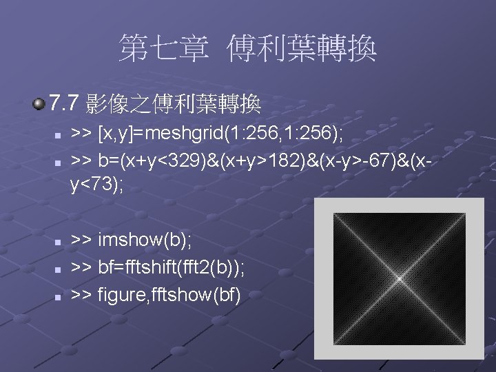 第七章 傅利葉轉換 7. 7 影像之傅利葉轉換 n n n >> [x, y]=meshgrid(1: 256, 1: 256);