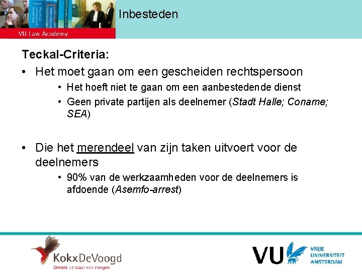 Inbesteden Teckal-Criteria: • Het moet gaan om een gescheiden rechtspersoon • Het hoeft niet