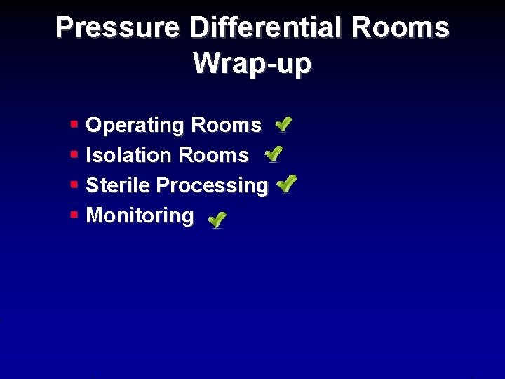 Pressure Differential Rooms Wrap-up § Operating Rooms § Isolation Rooms § Sterile Processing §