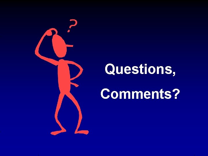 Questions, Comments? 