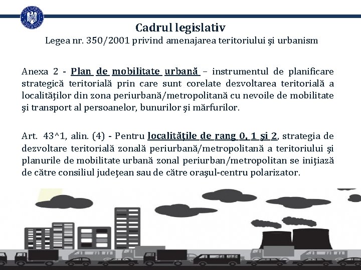 Cadrul legislativ Legea nr. 350/2001 privind amenajarea teritoriului şi urbanism Anexa 2 - Plan