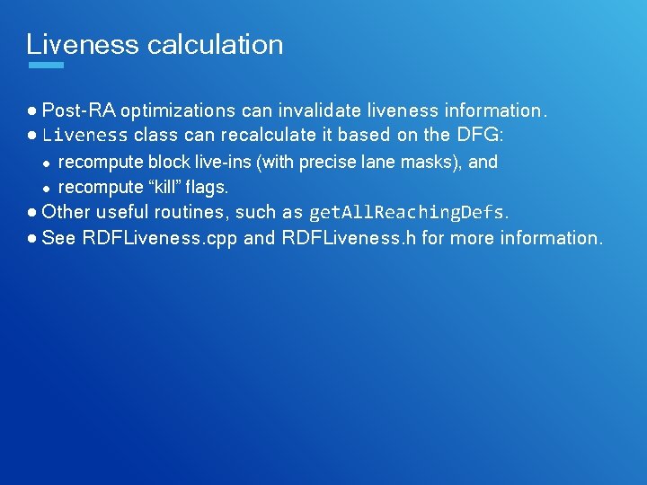 Liveness calculation ● Post-RA optimizations can invalidate liveness information. ● Liveness class can recalculate