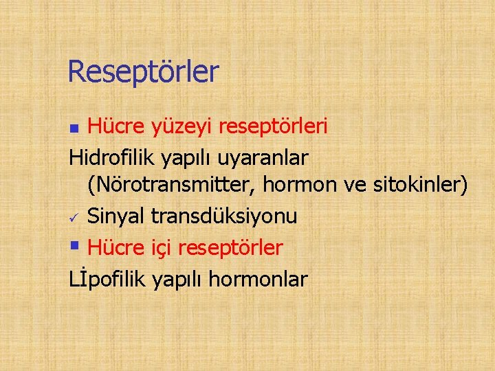 Reseptörler Hücre yüzeyi reseptörleri Hidrofilik yapılı uyaranlar (Nörotransmitter, hormon ve sitokinler) Sinyal transdüksiyonu §
