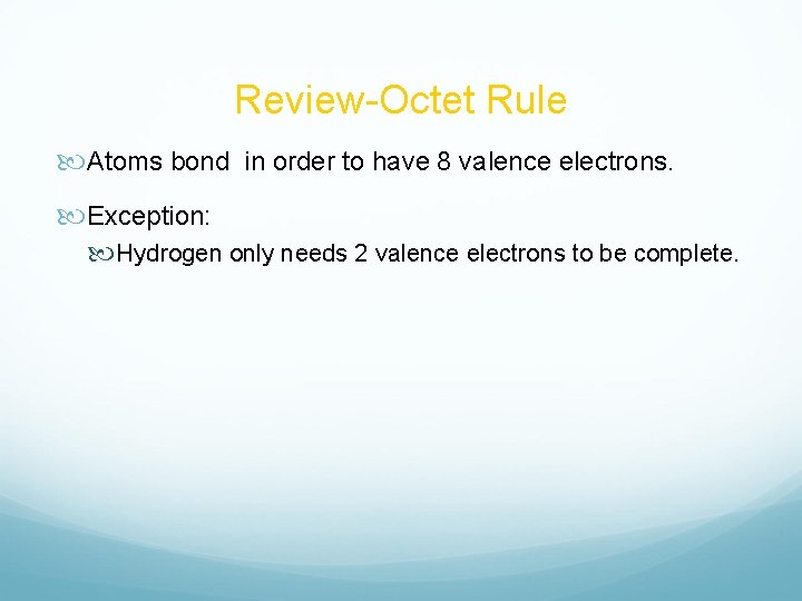 Review-Octet Rule Atoms bond in order to have 8 valence electrons. Exception: Hydrogen only