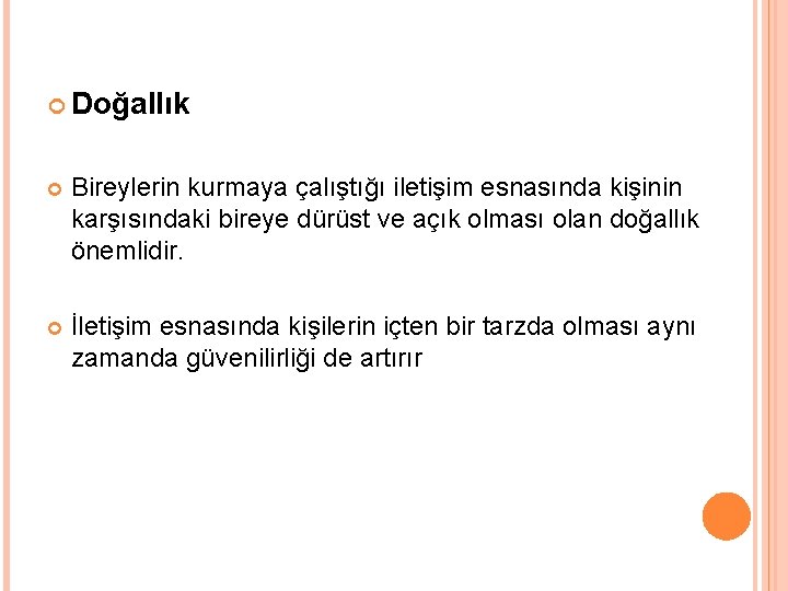  Doğallık Bireylerin kurmaya çalıştığı iletişim esnasında kişinin karşısındaki bireye dürüst ve açık olması