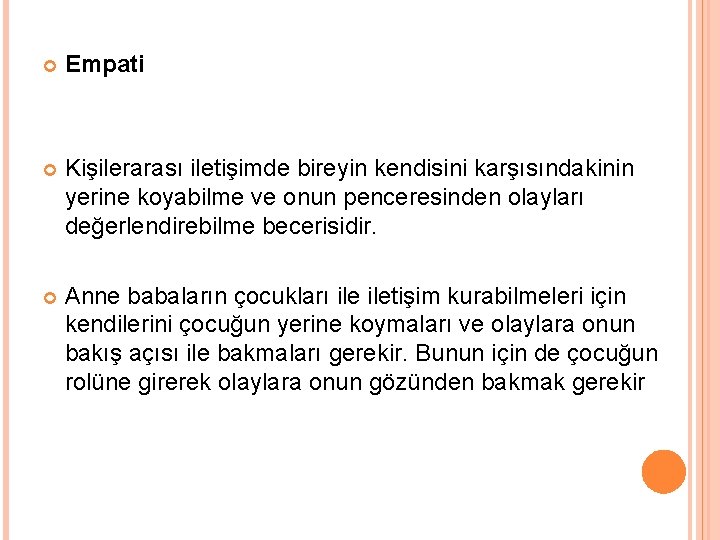  Empati Kişilerarası iletişimde bireyin kendisini karşısındakinin yerine koyabilme ve onun penceresinden olayları değerlendirebilme