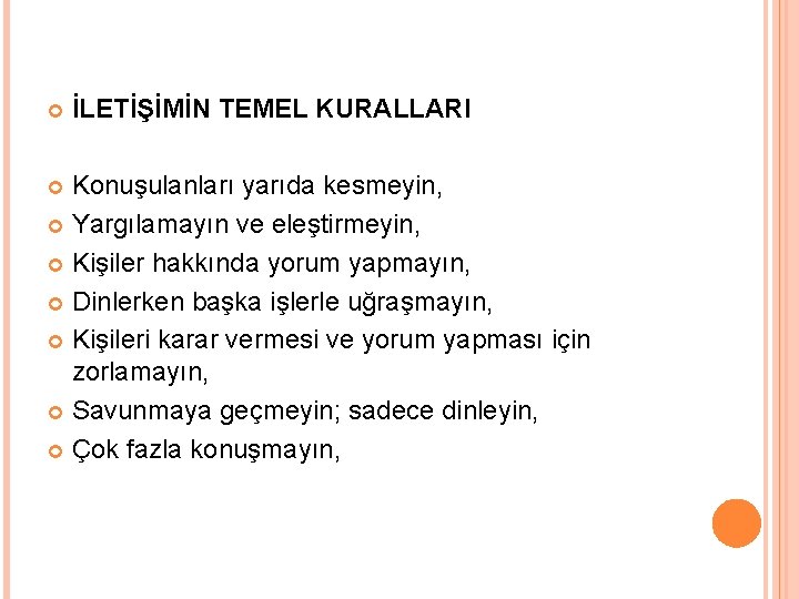  İLETİŞİMİN TEMEL KURALLARI Konuşulanları yarıda kesmeyin, Yargılamayın ve eleştirmeyin, Kişiler hakkında yorum yapmayın,