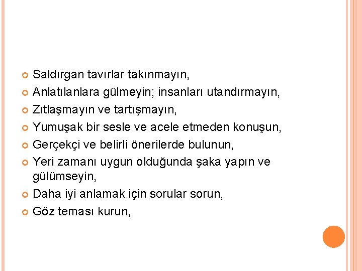 Saldırgan tavırlar takınmayın, Anlatılanlara gülmeyin; insanları utandırmayın, Zıtlaşmayın ve tartışmayın, Yumuşak bir sesle ve