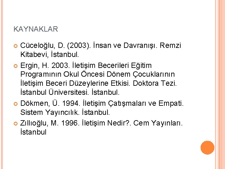 KAYNAKLAR Cüceloğlu, D. (2003). İnsan ve Davranışı. Remzi Kitabevi, İstanbul. Ergin, H. 2003. İletişim