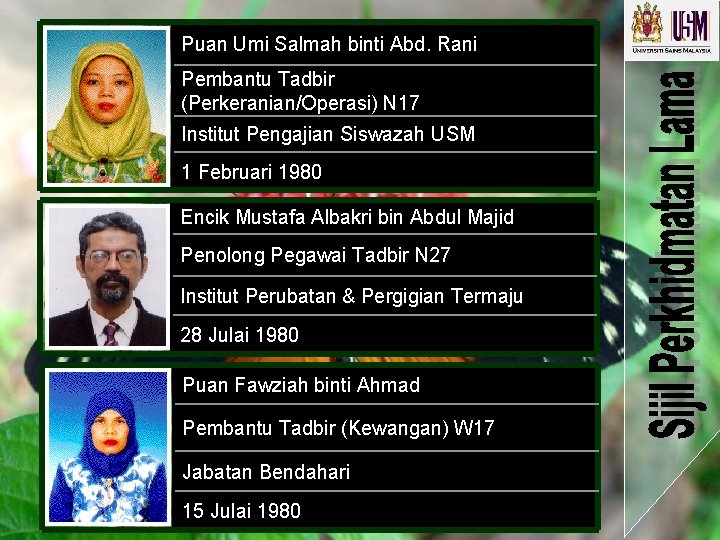 Puan Umi Salmah binti Abd. Rani Pembantu Tadbir (Perkeranian/Operasi) N 17 Institut Pengajian Siswazah