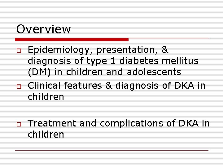 Overview o o o Epidemiology, presentation, & diagnosis of type 1 diabetes mellitus (DM)