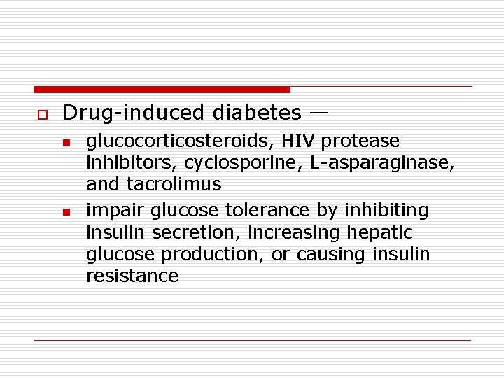 o Drug-induced diabetes — n n glucocorticosteroids, HIV protease inhibitors, cyclosporine, L-asparaginase, and tacrolimus