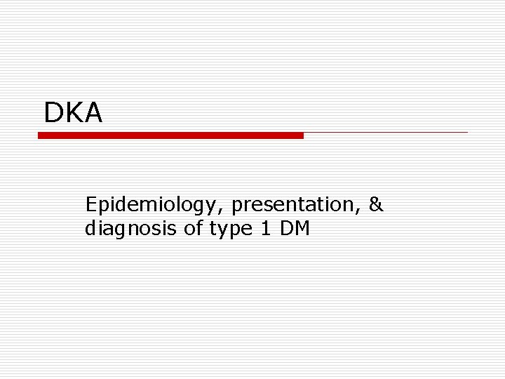 DKA Epidemiology, presentation, & diagnosis of type 1 DM 