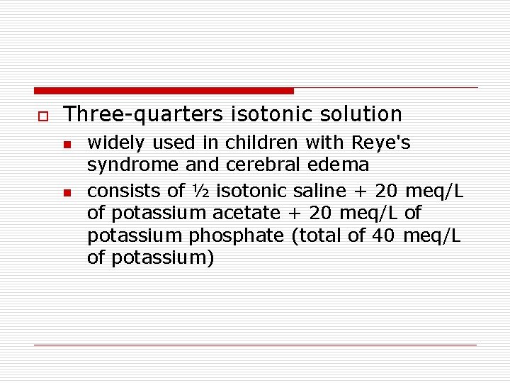 o Three-quarters isotonic solution n n widely used in children with Reye's syndrome and