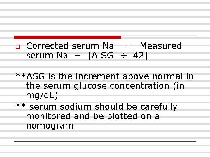 o Corrected serum Na = Measured serum Na + [Δ SG ÷ 42] **ΔSG