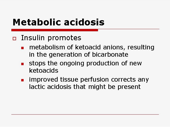 Metabolic acidosis o Insulin promotes n n n metabolism of ketoacid anions, resulting in
