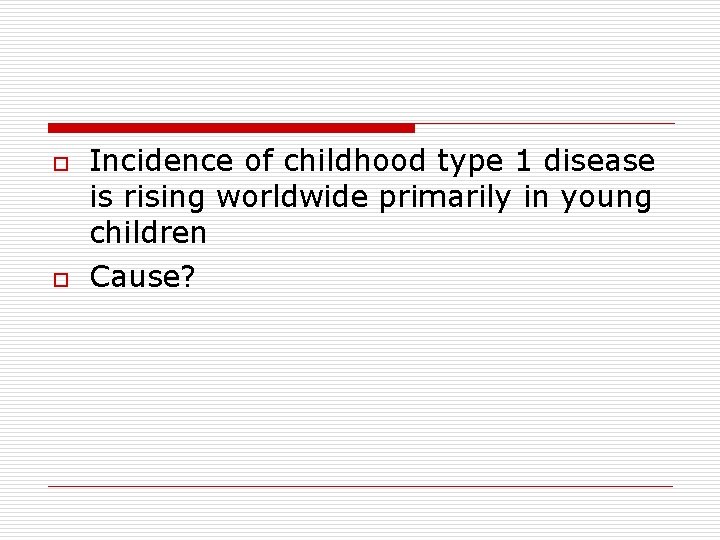 o o Incidence of childhood type 1 disease is rising worldwide primarily in young