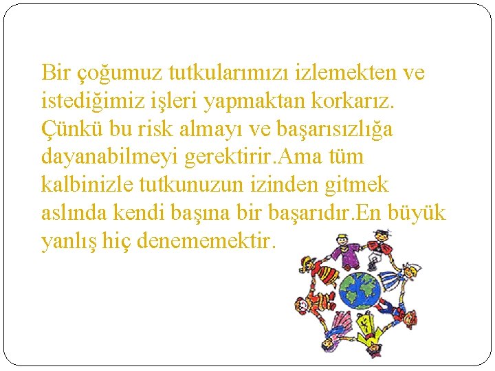 Bir çoğumuz tutkularımızı izlemekten ve istediğimiz işleri yapmaktan korkarız. Çünkü bu risk almayı ve