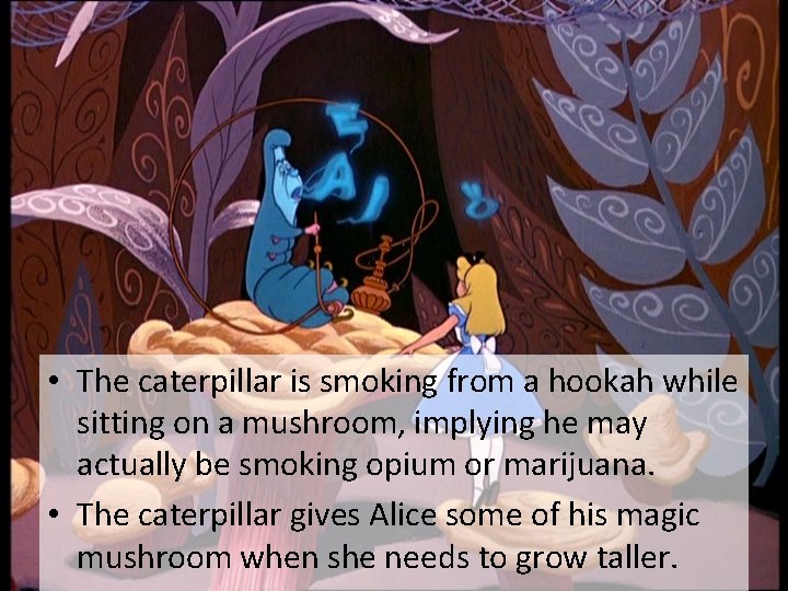  • The caterpillar is smoking from a hookah while sitting on a mushroom,