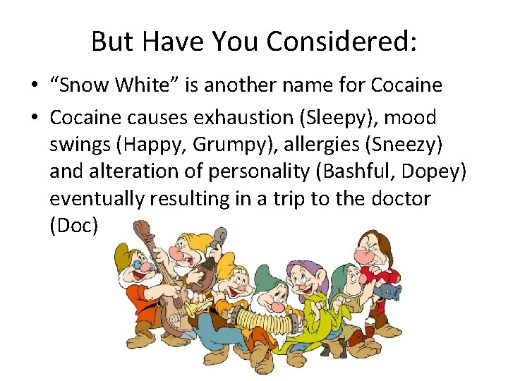 But Have You Considered: • “Snow White” is another name for Cocaine • Cocaine