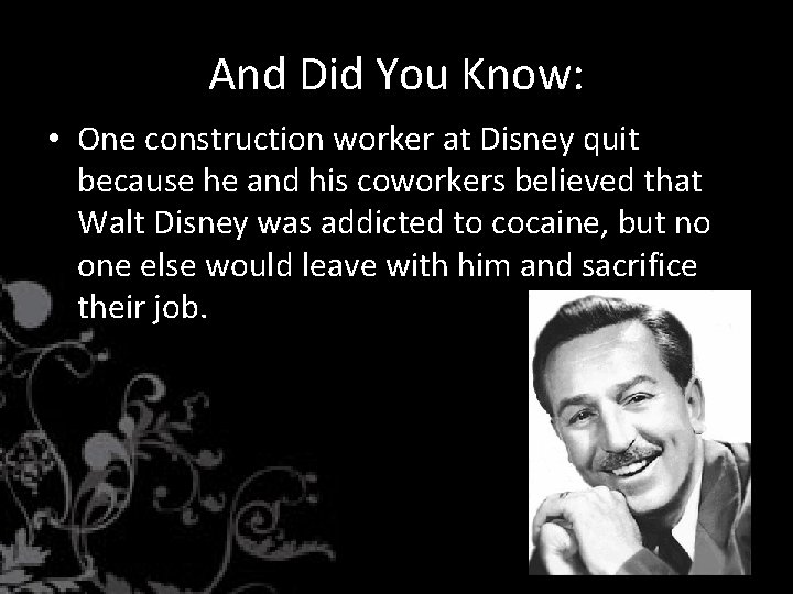 And Did You Know: • One construction worker at Disney quit because he and