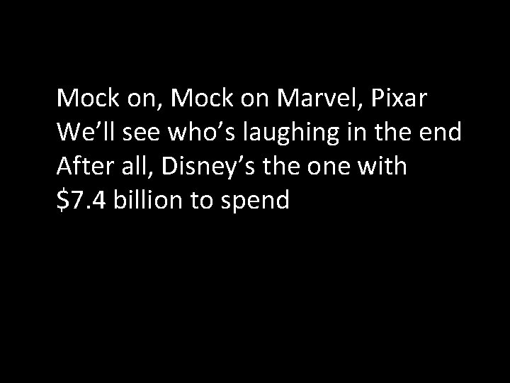 Mock on, Mock on Marvel, Pixar We’ll see who’s laughing in the end After