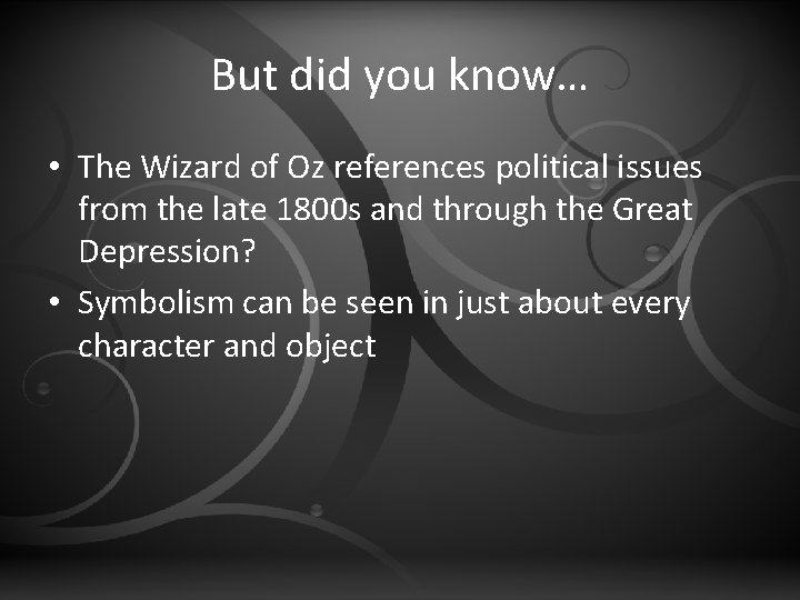 But did you know… • The Wizard of Oz references political issues from the