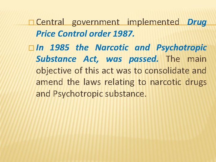 � Central government implemented Drug Price Control order 1987. � In 1985 the Narcotic