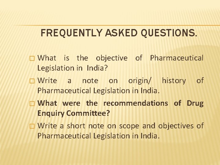 FREQUENTLY ASKED QUESTIONS. What is the objective of Pharmaceutical Legislation in India? � Write