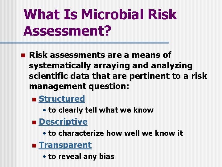 What Is Microbial Risk Assessment? n Risk assessments are a means of systematically arraying
