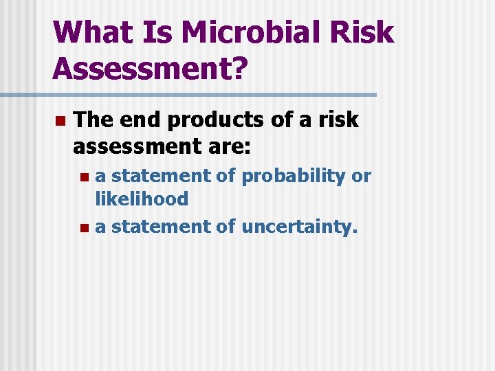 What Is Microbial Risk Assessment? n The end products of a risk assessment are: