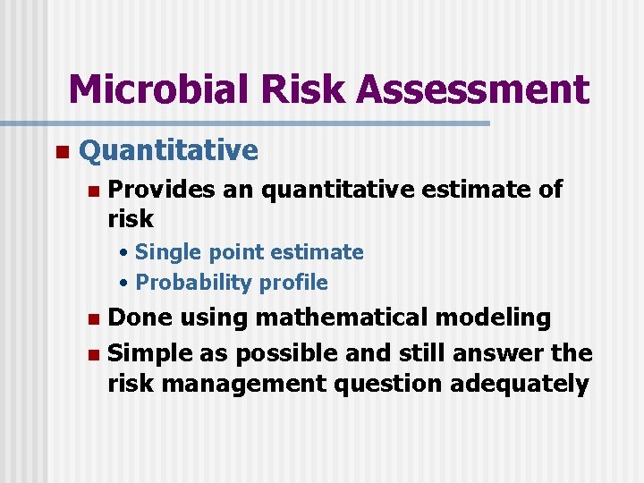 Microbial Risk Assessment n Quantitative n Provides an quantitative estimate of risk • Single