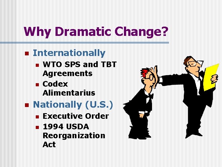 Why Dramatic Change? n Internationally n n n WTO SPS and TBT Agreements Codex