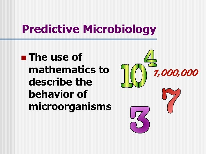 Predictive Microbiology n The use of mathematics to describe the behavior of microorganisms Predictive Microbiology n The use of mathematics to describe the behavior of microorganisms