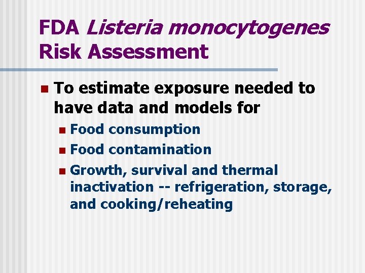 FDA Listeria monocytogenes Risk Assessment n To estimate exposure needed to have data and FDA Listeria monocytogenes Risk Assessment n To estimate exposure needed to have data and