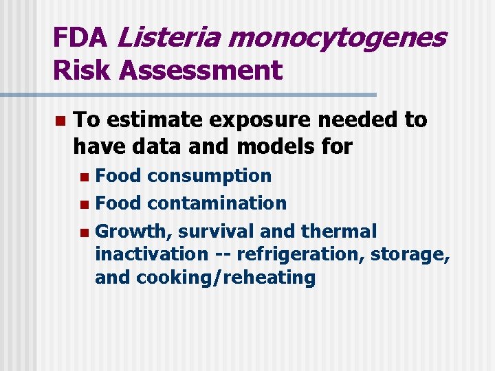 FDA Listeria monocytogenes Risk Assessment n To estimate exposure needed to have data and