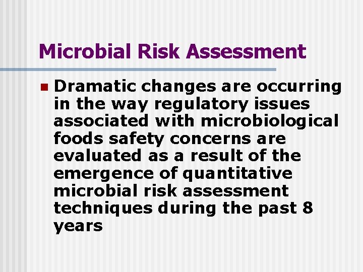 Microbial Risk Assessment n Dramatic changes are occurring in the way regulatory issues associated