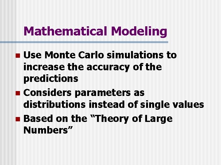Mathematical Modeling Use Monte Carlo simulations to increase the accuracy of the predictions n Mathematical Modeling Use Monte Carlo simulations to increase the accuracy of the predictions n