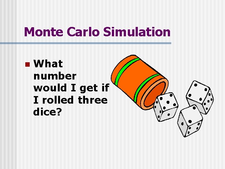 Monte Carlo Simulation n What number would I get if I rolled three dice?