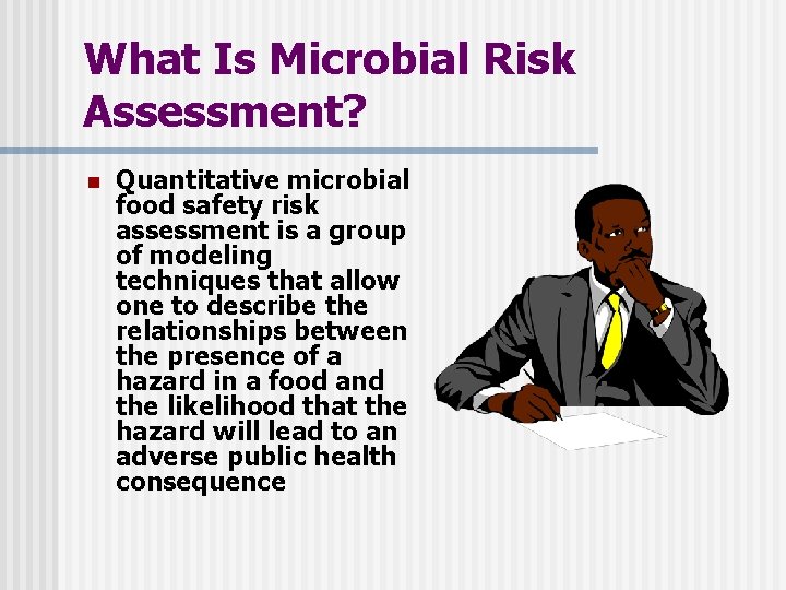 What Is Microbial Risk Assessment? n Quantitative microbial food safety risk assessment is a