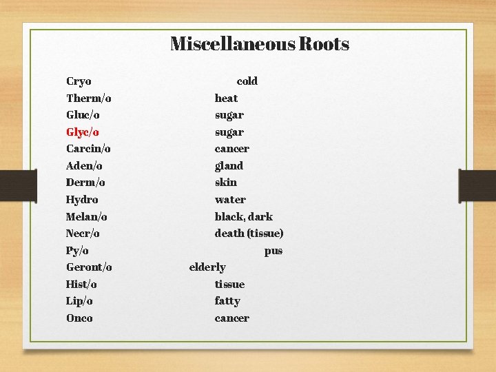 Miscellaneous Roots Cryo cold Therm/o heat Gluc/o sugar Glyc/o sugar Carcin/o cancer Aden/o gland Miscellaneous Roots Cryo cold Therm/o heat Gluc/o sugar Glyc/o sugar Carcin/o cancer Aden/o gland
