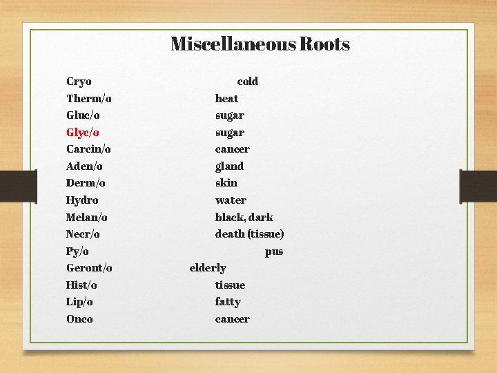 Miscellaneous Roots Cryo cold Therm/o heat Gluc/o sugar Glyc/o sugar Carcin/o cancer Aden/o gland