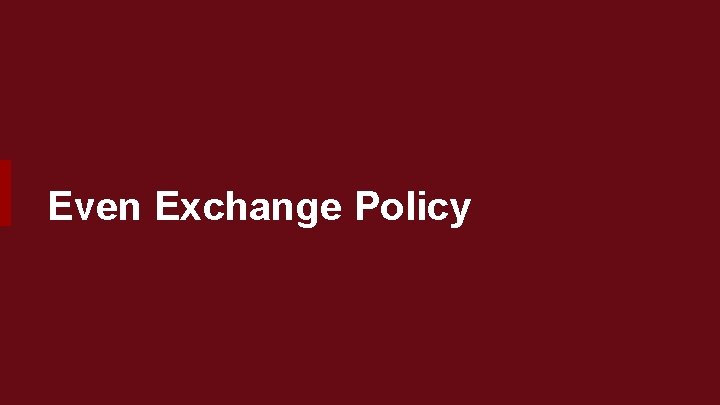 Even Exchange Policy 