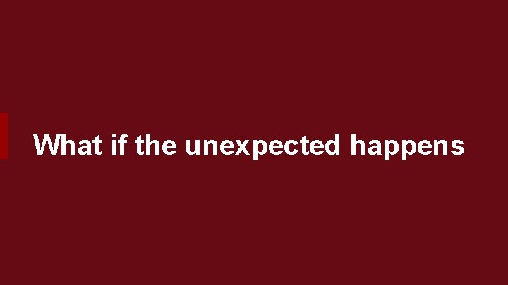 What if the unexpected happens 