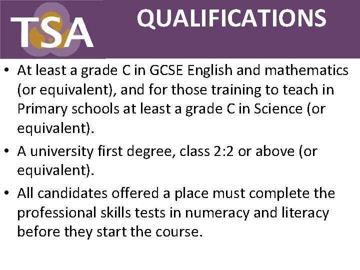 QUALIFICATIONS • At least a grade C in GCSE English and mathematics (or equivalent),