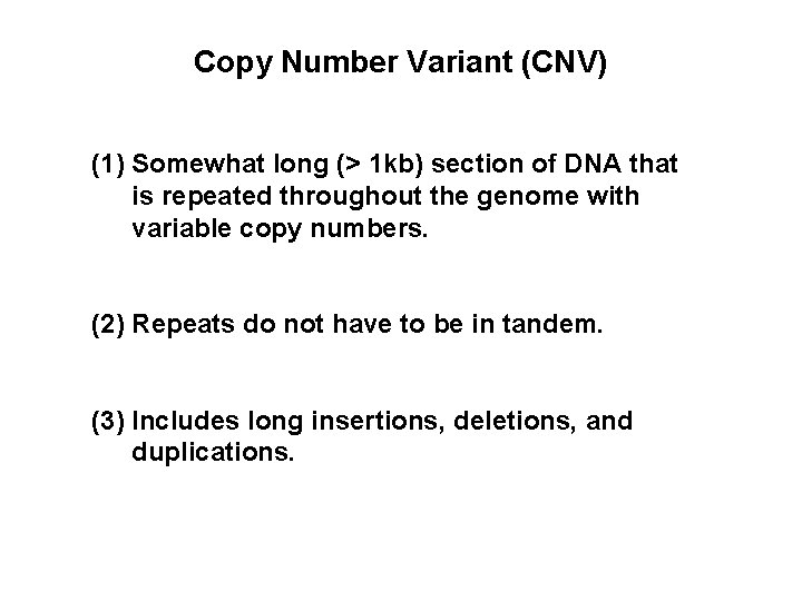 Copy Number Variant (CNV) (1) Somewhat long (> 1 kb) section of DNA that