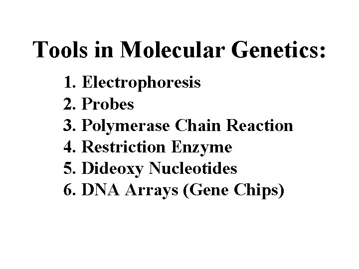 Tools in Molecular Genetics: 1. Electrophoresis 2. Probes 3. Polymerase Chain Reaction 4. Restriction